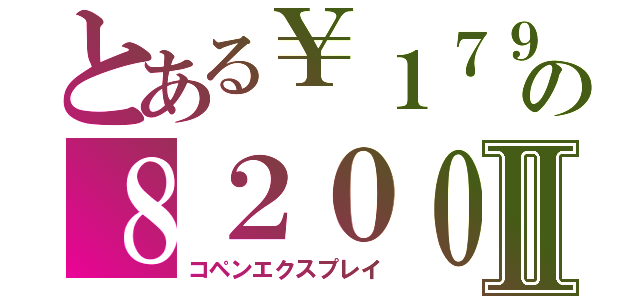 とある￥１７９の８２００Ⅱ（コペンエクスプレイ）