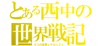 とある西中の世界戦記（５つの世界とテロリスト）