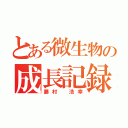 とある微生物の成長記録（藤村 浩幸）