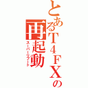 とあるＴ４ＦＸの再起動（スーパーリブート）