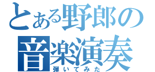 とある野郎の音楽演奏（弾いてみた）