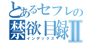 とあるセフレの禁欲目録Ⅱ（インデックス）