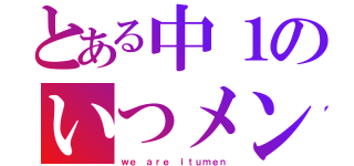 とある中１のいつメン会（ｗｅ ａｒｅ ｉｔｕｍｅｎ）