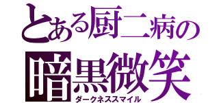 とある厨二病の暗黒微笑（ダークネススマイル）