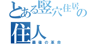 とある竪穴住居の住人（最後の革命）