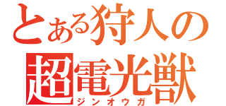 とある狩人の超電光獣（ジンオウガ）