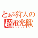 とある狩人の超電光獣（ジンオウガ）