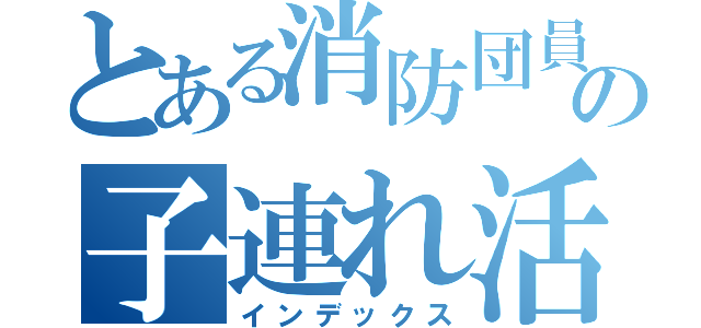 とある消防団員ママの子連れ活動（インデックス）