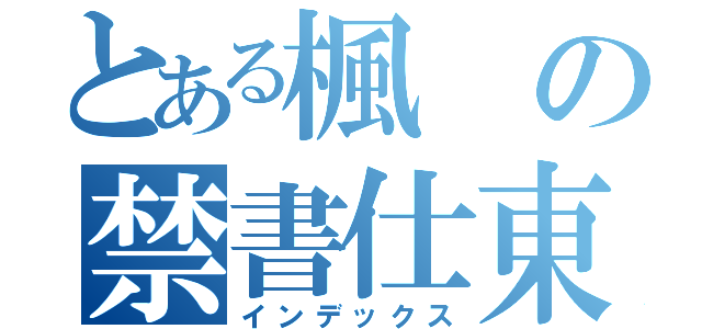 とある楓の禁書仕東（インデックス）