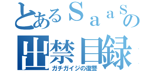 とあるＳａａＳの出禁目録（ガチガイジの復讐）