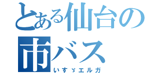 とある仙台の市バス（いすゞエルガ）