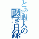 とある暇人の呟き目録（ツイート）