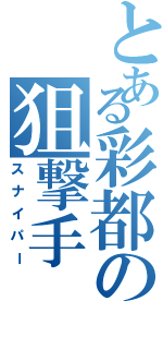 とある彩都の狙撃手（スナイパー）