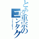 とある重宗のコンタクト捜索（コンタクトがねぇぇぇ）