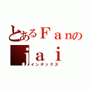 とあるＦａｎのｊａｉ（インデックス）