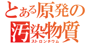 とある原発の汚染物質（ストロンチウム）