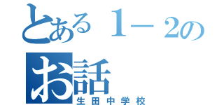 とある１－２のお話（生田中学校）