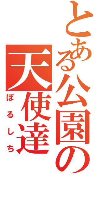 とある公園の天使達（ぼるしち）