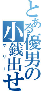 とある優男の小銭出せ（サリー）