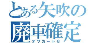 とある矢吹の廃車確定（オワカート８）