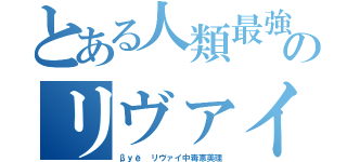 とある人類最強のリヴァイ兵長（βｙё リヴァイ中毒恵美理）