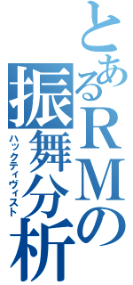 とあるＲＭの振舞分析（ハックティヴィスト）