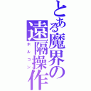 とある魔界の遠隔操作（ホルコン）