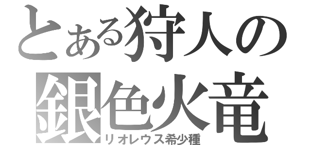 とある狩人の銀色火竜（リオレウス希少種）