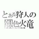 とある狩人の銀色火竜（リオレウス希少種）