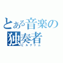 とある音楽の独奏者（ピルグリム）