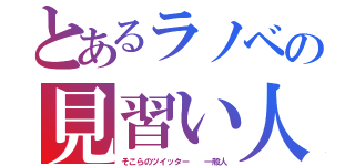 とあるラノベの見習い人（そこらのツイッター  一般人）