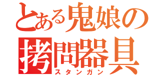 とある鬼娘の拷問器具（スタンガン）