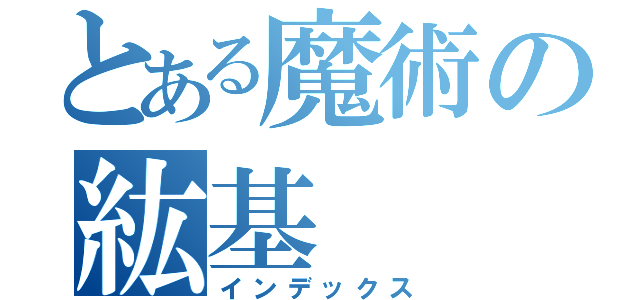 とある魔術の紘基（インデックス）