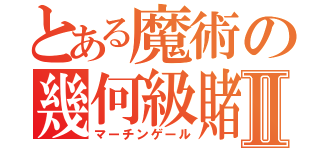 とある魔術の幾何級賭金Ⅱ（マーチンゲール）