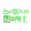 とある悠久の緑龍喚士（ソニア）