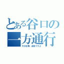 とある谷口の一方通行（その仕事，逆走ですよ）