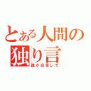 とある人間の独り言（誰か応答して）