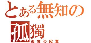 とある無知の孤獨（孤独の寂寞）