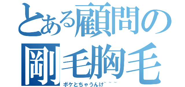 とある顧問の剛毛胸毛（ボケとちゃうんけ~~~）