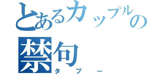 とあるカップルの禁句（タブー）