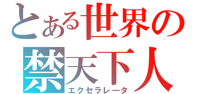 とある世界の禁天下人（エクセラレ―タ）