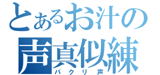 とあるお汁の声真似練習（パクリ声）