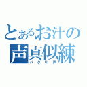 とあるお汁の声真似練習（パクリ声）