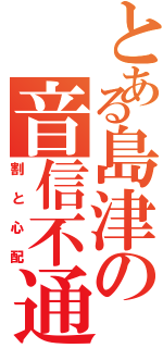 とある島津の音信不通（割と心配）