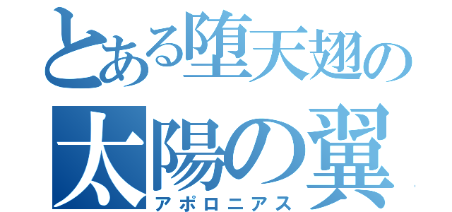 とある堕天翅の太陽の翼（アポロニアス）