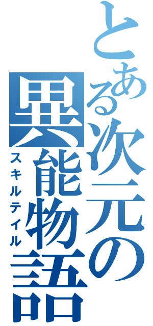 とある次元の異能物語（スキルテイル）