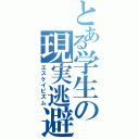 とある学生の現実逃避（エスケイピズム）