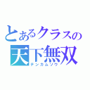 とあるクラスの天下無双（テンカムソウ）