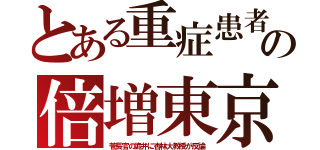 とある重症患者の倍増東京（菅長官の詭弁に杏林大教授が反論）