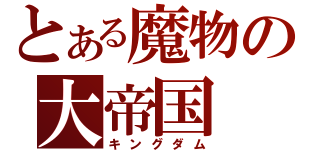 とある魔物の大帝国（キングダム）